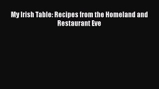 [PDF Download] My Irish Table: Recipes from the Homeland and Restaurant Eve [Read] Full Ebook
