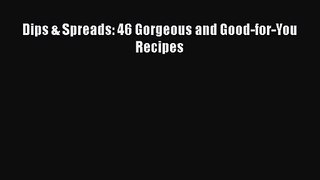 [PDF Download] Dips & Spreads: 46 Gorgeous and Good-for-You Recipes [Read] Full Ebook