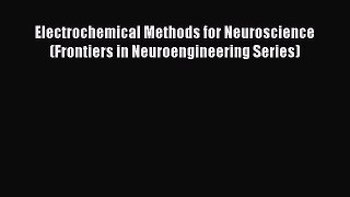 [PDF Download] Electrochemical Methods for Neuroscience (Frontiers in Neuroengineering Series)