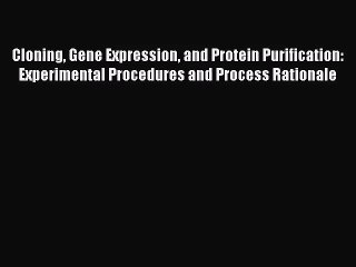 [PDF Download] Cloning Gene Expression and Protein Purification: Experimental Procedures and