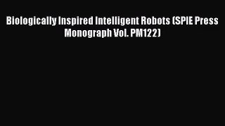 [PDF Download] Biologically Inspired Intelligent Robots (SPIE Press Monograph Vol. PM122) [Read]