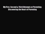 [PDF Download] My First Second & Third Attempts at Parenting: Discovering the Heart of Parenting