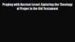 [PDF Download] Praying with Ancient Israel: Exploring the Theology of Prayer in the Old Testament
