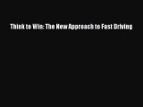 [PDF Download] Think to Win: The New Approach to Fast Driving [Download] Online