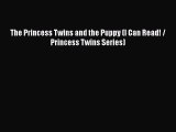 [PDF Download] The Princess Twins and the Puppy (I Can Read! / Princess Twins Series) [Read]