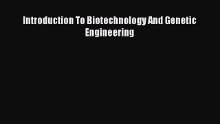 [PDF Download] Introduction To Biotechnology And Genetic Engineering [Download] Online