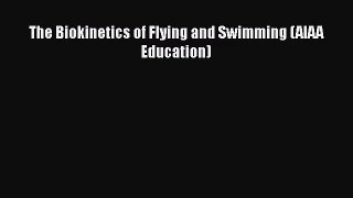 [PDF Download] The Biokinetics of Flying and Swimming (AIAA Education) [PDF] Full Ebook