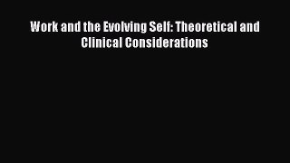 [PDF Download] Work and the Evolving Self: Theoretical and Clinical Considerations [Download]