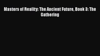 [PDF Download] Masters of Reality: The Ancient Future Book 3: The Gathering [Download] Online