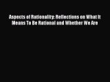 [PDF Download] Aspects of Rationality: Reflections on What It Means To Be Rational and Whether