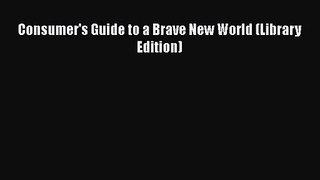 [PDF Download] Consumer's Guide to a Brave New World (Library Edition) [PDF] Online