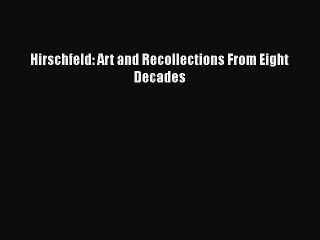 [PDF Download] Hirschfeld: Art and Recollections From Eight Decades [Read] Online