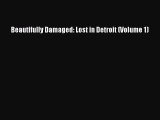 [PDF Download] Beautifully Damaged: Lost in Detroit (Volume 1) [PDF] Full Ebook
