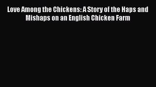 [PDF Download] Love Among the Chickens: A Story of the Haps and Mishaps on an English Chicken