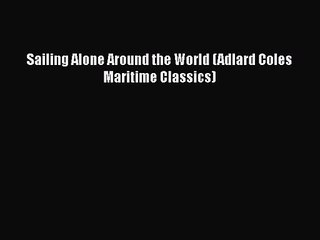 [PDF Download] Sailing Alone Around the World (Adlard Coles Maritime Classics) [Download] Online