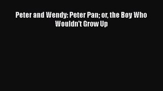 [PDF Download] Peter and Wendy: Peter Pan or the Boy Who Wouldn't Grow Up [Download] Online