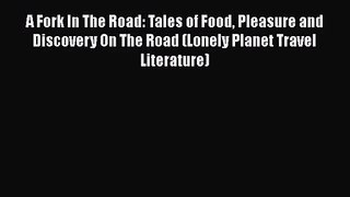 [PDF Download] A Fork In The Road: Tales of Food Pleasure and Discovery On The Road (Lonely