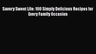 [PDF Download] Savory Sweet Life: 100 Simply Delicious Recipes for Every Family Occasion [Read]