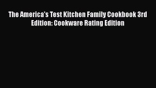 [PDF Download] The America's Test Kitchen Family Cookbook 3rd Edition: Cookware Rating Edition