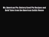 [PDF Download] Ms. American Pie: Buttery Good Pie Recipes and Bold Tales from the American