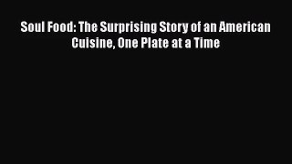 [PDF Download] Soul Food: The Surprising Story of an American Cuisine One Plate at a Time [Read]