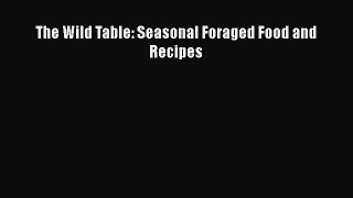 [PDF Download] The Wild Table: Seasonal Foraged Food and Recipes [Read] Full Ebook
