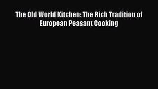 [PDF Download] The Old World Kitchen: The Rich Tradition of European Peasant Cooking [Read]