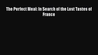 [PDF Download] The Perfect Meal: In Search of the Lost Tastes of France [PDF] Full Ebook