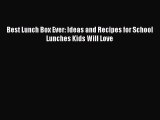 [PDF Download] Best Lunch Box Ever: Ideas and Recipes for School Lunches Kids Will Love [Read]