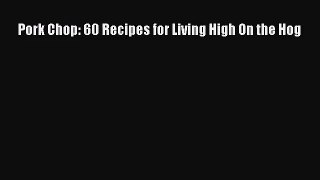 [PDF Download] Pork Chop: 60 Recipes for Living High On the Hog [Download] Online