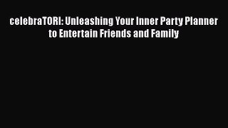 [PDF Download] celebraTORI: Unleashing Your Inner Party Planner to Entertain Friends and Family
