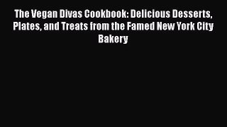 [PDF Download] The Vegan Divas Cookbook: Delicious Desserts Plates and Treats from the Famed