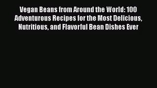 [PDF Download] Vegan Beans from Around the World: 100 Adventurous Recipes for the Most Delicious