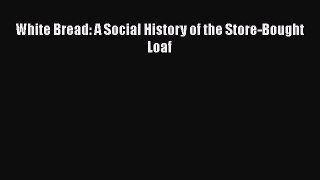 [PDF Download] White Bread: A Social History of the Store-Bought Loaf [Read] Full Ebook