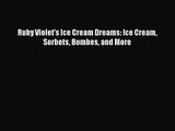 [PDF Download] Ruby Violet's Ice Cream Dreams: Ice Cream Sorbets Bombes and More [PDF] Full