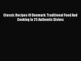 [PDF Download] Classic Recipes Of Denmark: Traditional Food And Cooking In 25 Authentic Dishes