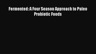 [PDF Download] Fermented: A Four Season Approach to Paleo Probiotic Foods [Download] Full Ebook