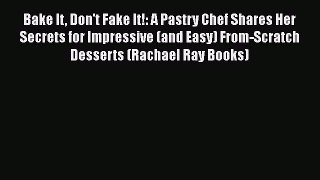 [PDF Download] Bake It Don't Fake It!: A Pastry Chef Shares Her Secrets for Impressive (and