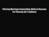 [PDF Download] Filtering Marriage Counselling: Biblical Reasons For Filtering Out Traditions