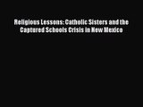 [PDF Download] Religious Lessons: Catholic Sisters and the Captured Schools Crisis in New Mexico