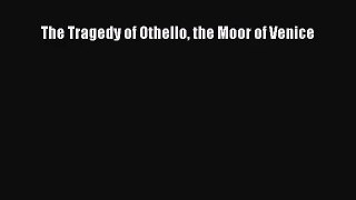[PDF Download] The Tragedy of Othello the Moor of Venice [Download] Online