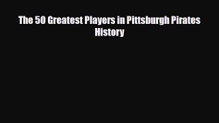 [PDF Download] The 50 Greatest Players in Pittsburgh Pirates History [Download] Online