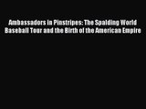 [PDF Download] Ambassadors in Pinstripes: The Spalding World Baseball Tour and the Birth of