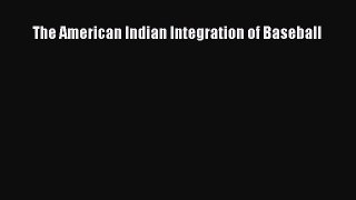 [PDF Download] The American Indian Integration of Baseball [PDF] Full Ebook