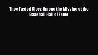 [PDF Download] They Tasted Glory: Among the Missing at the Baseball Hall of Fame [PDF] Full