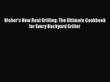 [PDF Download] Weber's New Real Grilling: The Ultimate Cookbook for Every Backyard Griller