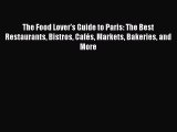 [PDF Download] The Food Lover's Guide to Paris: The Best Restaurants Bistros Cafés Markets