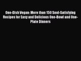 [PDF Download] One-Dish Vegan: More than 150 Soul-Satisfying Recipes for Easy and Delicious