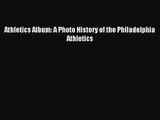 [PDF Download] Athletics Album: A Photo History of the Philadelphia Athletics [Download] Full