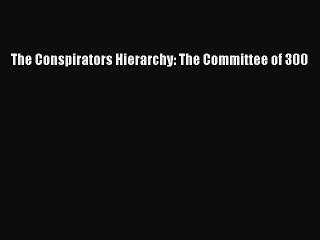 [PDF Download] The Conspirators Hierarchy: The Committee of 300 [Download] Full Ebook